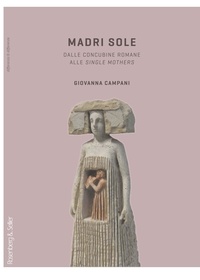 Giovanna Campani - Madri sole - Dalle concubine romane alle single mothers.