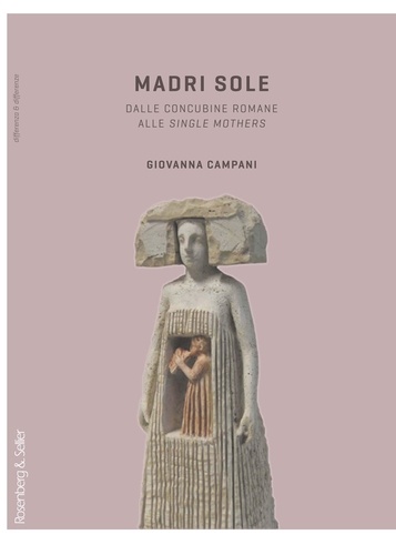 Giovanna Campani - Madri sole - Dalle concubine romane alle single mothers.