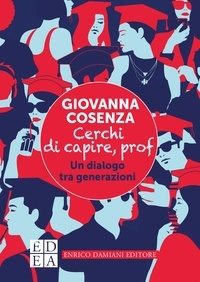 Giovanna Cosenza - Cerchi di capire, prof - Un dialogo tra generazioni.