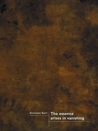 Giovanna Sarti - The Essence Arises in Vanishing.