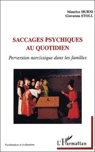 Giovanna Stoll et Maurice Hurni - Saccages Psychiques Au Quotidien. Perversion Narcissique Dans Les Familles.