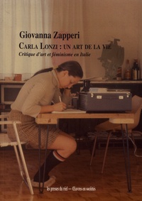 Giovanna Zapperi - Carla Lonzi : un art de la vie - Critique d'art et féminisme en Italie.