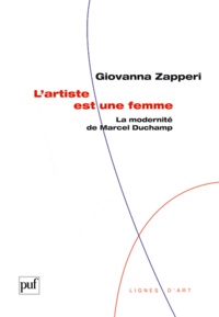 Giovanna Zapperi - L'artiste est une femme - La modernité de Marcel Duchamp.