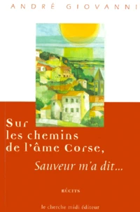 Sur Les Chemins De L'Ame Corse. Sauveur M'A Dit...