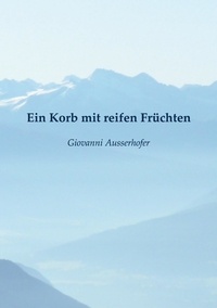 Téléchargez le livre électronique à partir de Google Livres au format pdf Ein Korb mit reifen Früchten  par Giovanni Ausserhofer