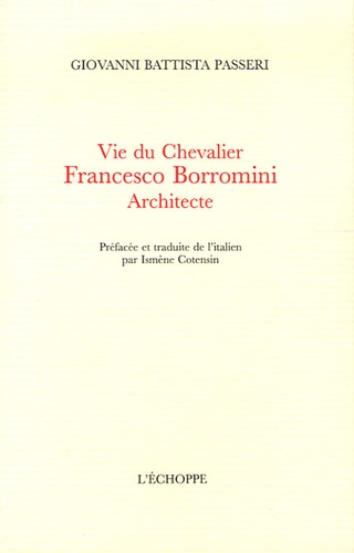 Giovanni Battista Passeri - Vie du Chevalier Francesco Borromini Architecte.