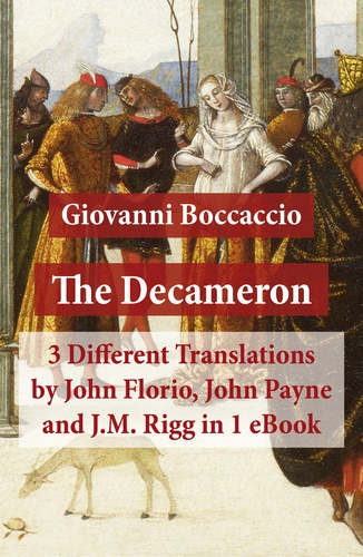 Giovanni Boccaccio et John Florio - The Decameron: 3 Different Translations by John Florio, John Payne and J.M. Rigg in 1 eBook.