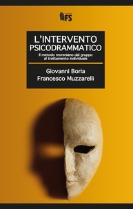 GIOVANNI BORIA et FRANCESCO MUZZARELLI - L’intervento psicodrammatico - Il metodo moreniano dal gruppo al trattamento individuale.