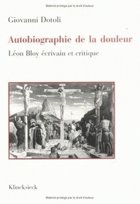 Giovanni Dotoli - Autobiographie De La Douleur. Leon Bloy Ecrivain Et Critique.