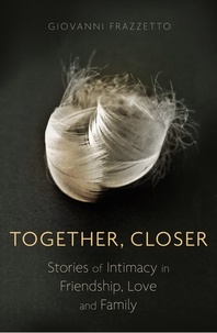 Giovanni Frazzetto - Together, Closer - Stories of Intimacy in Friendship, Love, and Family.