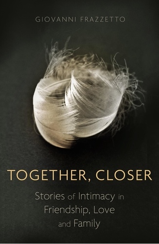 Together, Closer. Stories of Intimacy in Friendship, Love, and Family