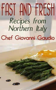Fast and Fresh: Recipes from Northern Italy