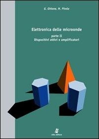 Giovanni Ghione et Marco Pirola - Elettronica delle microonde. Vol. 2: Dispositivi attivi e amplificatori.