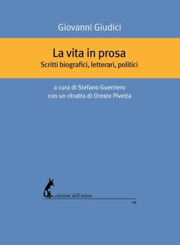 Giovanni Giudici et Oresta Pivetta - La vita in prosa - Scritti biografici, letterari, politici.