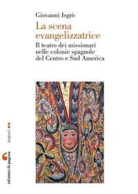 La scena evangelizzatrice. Il teatro dei missionari nelle colonie spagnole del Centro e Sud America