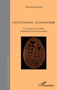 Giovanni Joppolo - Lucio Fontana, Le Spatialisme - L'aventure d'un artiste, la destinée d'un mouvement.