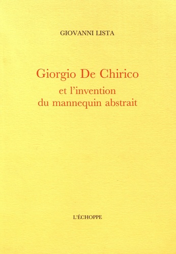 Giovanni Lista - Giorgio De Chirico et l'invention du mannequin abstrait.