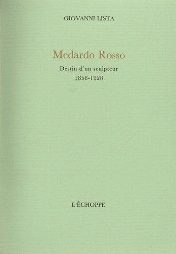 Giovanni Lista - Medardo Rosso, Destin d'un Sculpteur.