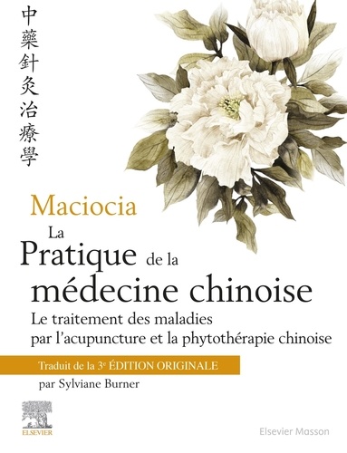 La pratique de la médecine chinoise. Le traitement des maladies par l'acupuncture et la phytothérapie chinoise 3e édition