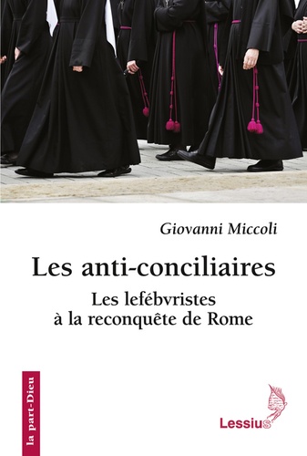 Giovanni Miccoli - Les anti-conciliaires - Les lefébvristes à la reconquête de Rome.