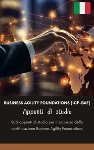 Business Agility Foundations (ICP-BAF) Appunti di studio: 500 appunti di studio per il successo della certificazione Business Agility Foundations