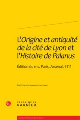 L'Origine et antiquité de la cité de Lyon et l'Histoire de Palanus. Edition du Ms. Paris, Arsenal, 5111