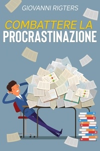  Giovanni Rigters - Combattere la procrastinazione:  Sconfiggi la pigrizia e raggiungi i tuoi obiettivi.