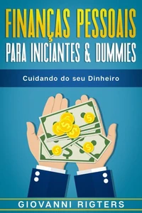 Finanças Pessoais Para Iniciantes &amp; Dummies: Cuidando do seu Dinheiro