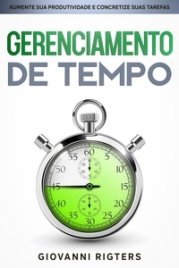  Giovanni Rigters - Gerenciamento de Tempo: Aumente sua Produtividade e Concretize suas Tarefas.