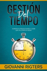Gestión del tiempo: Aumente su productividad y logre que las cosas se hagan