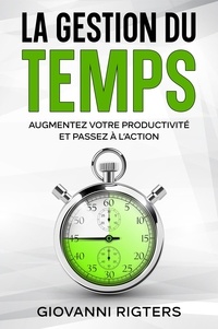  Giovanni Rigters - La gestion du temps: Augmentez votre productivité et passez à l’action.
