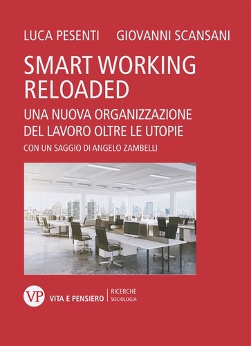 Giovanni Scansani et Luca Pesenti - Smart Working reloaded - Una nuova organizzazione del lavoro oltre le utopie.