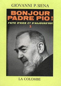 Giovanni Siena - Bonjour Padre Pio ! - Faits d'hier et d'aujourd'hui Tome 2.