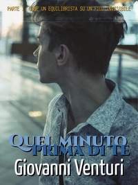  Giovanni Venturi - Quel minuto prima di te - Parte I: Come un equilibrista su un filo invisibile - Quel minuto prima di te, #1.