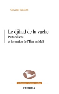 Giovanni Zanoletti - Le djihad de la vache - Pastoralisme et formation de l'Etat au Mali.