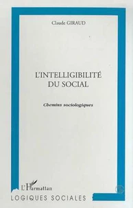 L'INTELLIGIBILITE DU SOCIAL. Chemins sociologiques
