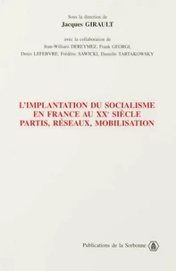 L'Implantation Du Socialisme En France Au Xxeme Siecle. Partis, Reseaux, Mobilisation