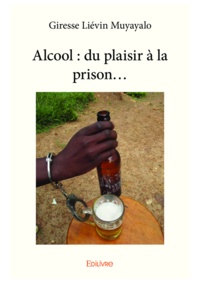 Giresse Liévin Muyayalo - Alcool : du plaisir à la prison....