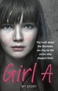 Girl A - The truth about the Rochdale sex ring by the victim who stopped them.