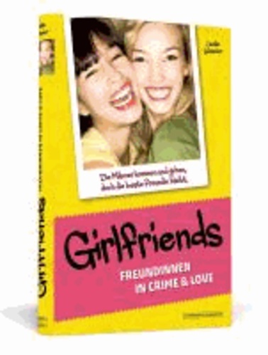 Girlfriends - Freundinnen in Crime & Love: Die Männer kommen und gehen, doch die beste Freundin bleibt..