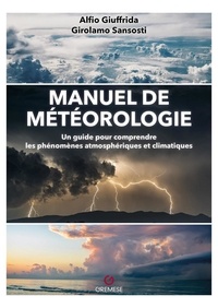 Girolamo Sansosti et Alfio Giuffrida - Manuel de météorologie - Un guide pour comprendre les phénomènes atmosphériques et climatiques.