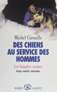 Des Chiens Au Service Des Hommes. Les Brigades Canines : Drogue, Explosifs, Catastrophes