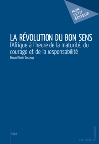 Giscard Kevin Dessinga - La révolution du bon sens - L'Afrique à l'heure de la maturité, du courage et de la responsabilité.