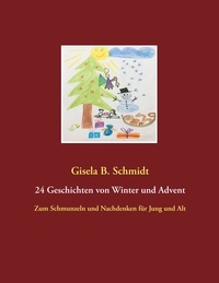 Gisela B. Schmidt - 24 Geschichten von Winter und Advent - Zum Schmunzeln und Nachdenken für Jung und Alt.