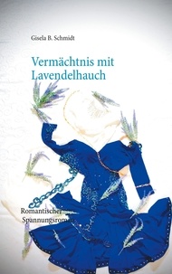 Gisela B. Schmidt - Vermächtnis mit Lavendelhauch - Romantischer Spannungsroman.