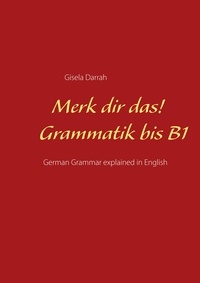 Gisela Darrah - Merk dir das! Grammatik bis B1 - German Grammar explained in English.
