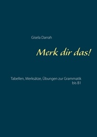 Gisela Darrah - Merk dir das! - Tabellen, Merksätze, Übungen zur Grammatik bis B1.