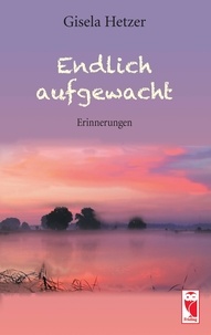 Gisela Hetzer - Endlich aufgewacht - Erinnerungen.