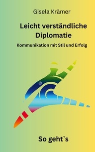 Ebook téléchargement gratuit deutsch ohne registrierung Leicht verständliche Diplomatie - So geht´s - Kommunikation mit Stil und Erfolg par Gisela Krämer
