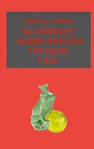Gisela Ludwig - "Illustrierte" Grimms Märchen - für Eilige 1-200.